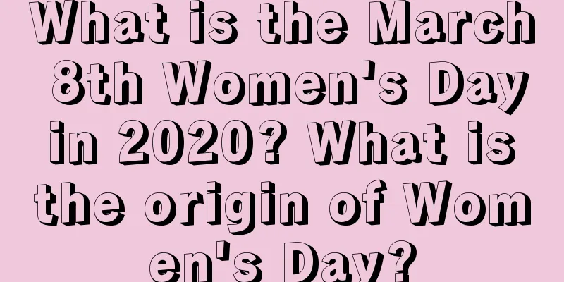 What is the March 8th Women's Day in 2020? What is the origin of Women's Day?