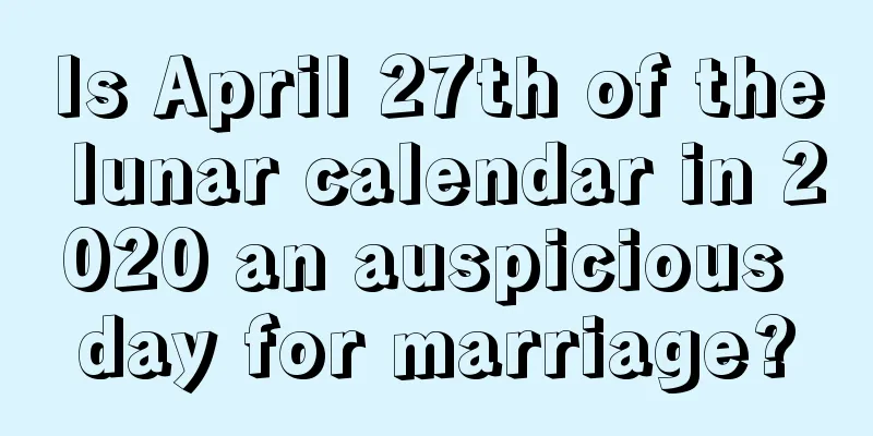 Is April 27th of the lunar calendar in 2020 an auspicious day for marriage?