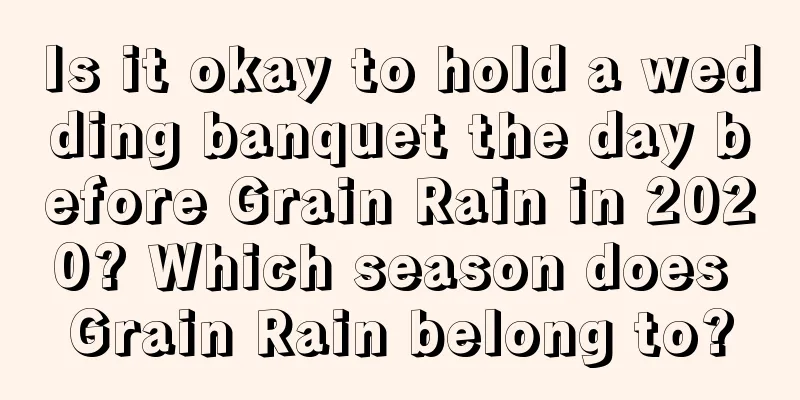 Is it okay to hold a wedding banquet the day before Grain Rain in 2020? Which season does Grain Rain belong to?