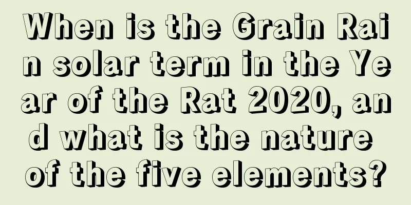 When is the Grain Rain solar term in the Year of the Rat 2020, and what is the nature of the five elements?