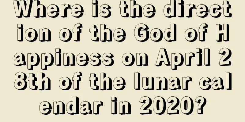 Where is the direction of the God of Happiness on April 28th of the lunar calendar in 2020?