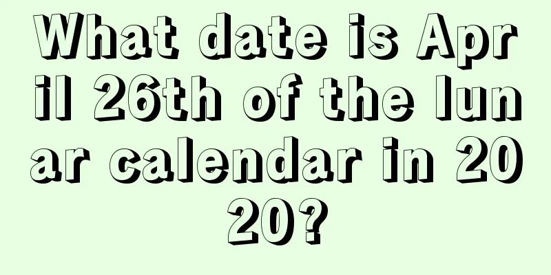 What date is April 26th of the lunar calendar in 2020?