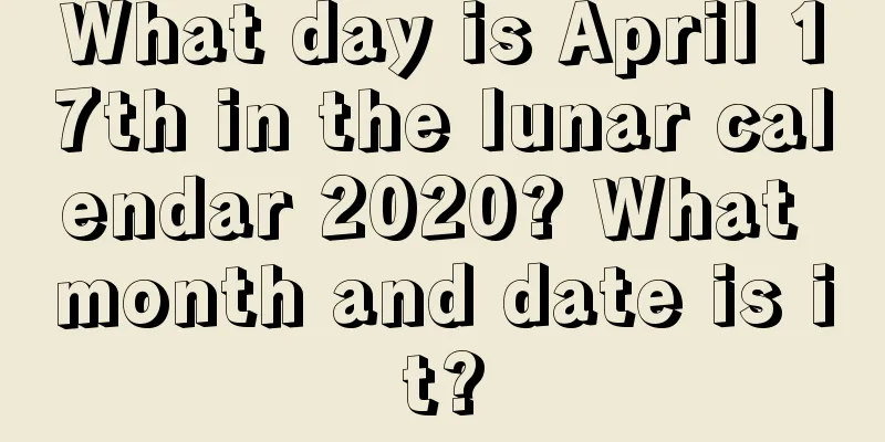 What day is April 17th in the lunar calendar 2020? What month and date is it?