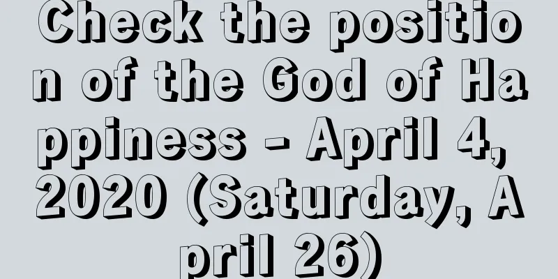 Check the position of the God of Happiness - April 4, 2020 (Saturday, April 26)