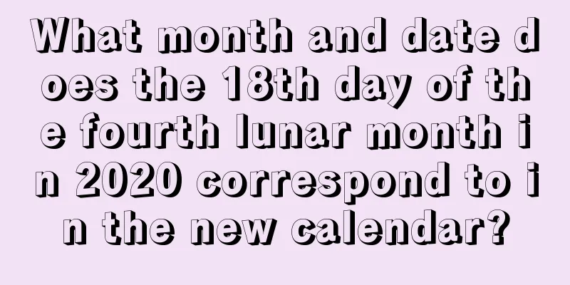 What month and date does the 18th day of the fourth lunar month in 2020 correspond to in the new calendar?