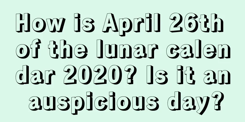 How is April 26th of the lunar calendar 2020? Is it an auspicious day?