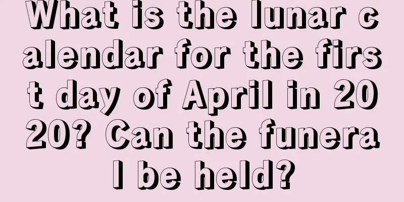 What is the lunar calendar for the first day of April in 2020? Can the funeral be held?