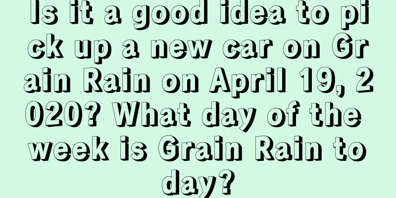 Is it a good idea to pick up a new car on Grain Rain on April 19, 2020? What day of the week is Grain Rain today?