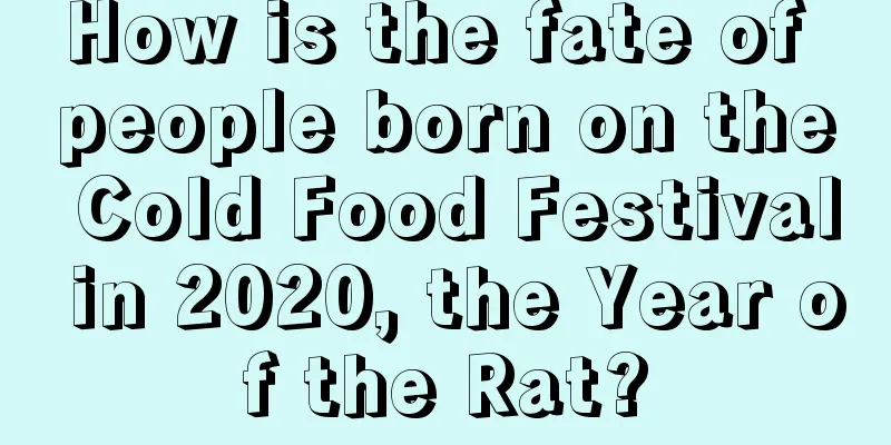 How is the fate of people born on the Cold Food Festival in 2020, the Year of the Rat?
