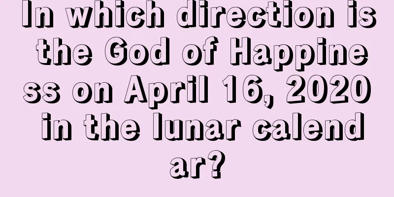 In which direction is the God of Happiness on April 16, 2020 in the lunar calendar?