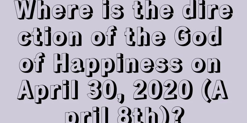 Where is the direction of the God of Happiness on April 30, 2020 (April 8th)?