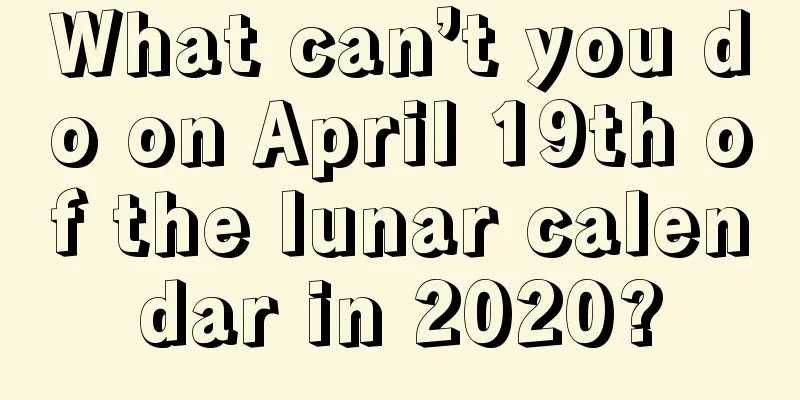 What can’t you do on April 19th of the lunar calendar in 2020?