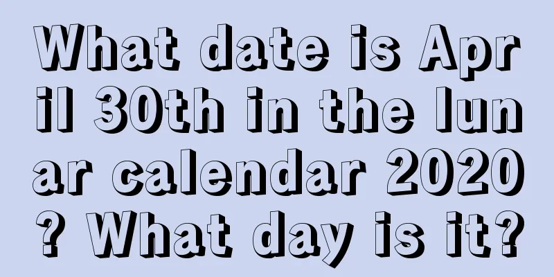 What date is April 30th in the lunar calendar 2020? What day is it?