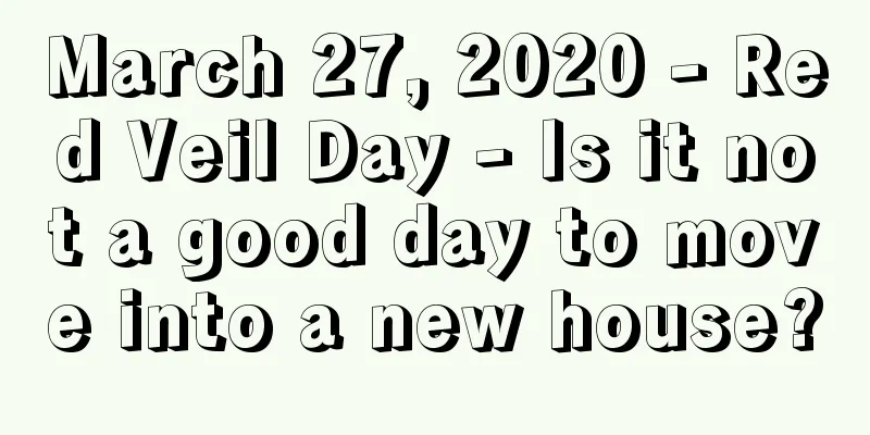 March 27, 2020 - Red Veil Day - Is it not a good day to move into a new house?