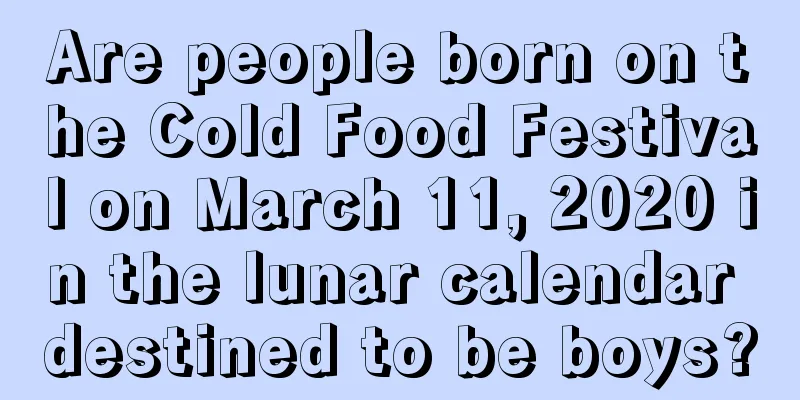 Are people born on the Cold Food Festival on March 11, 2020 in the lunar calendar destined to be boys?