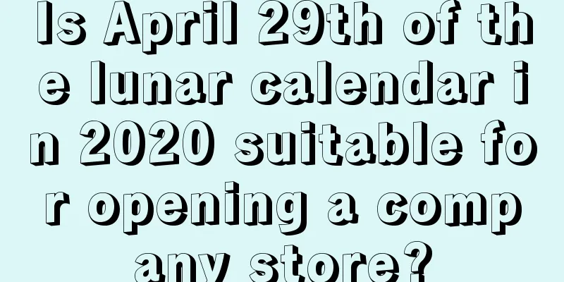 Is April 29th of the lunar calendar in 2020 suitable for opening a company store?