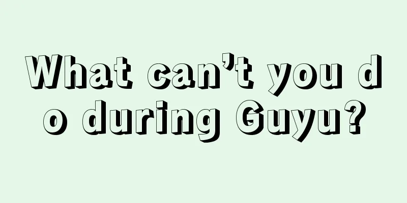 What can’t you do during Guyu?