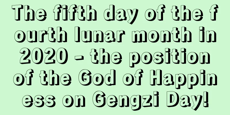 The fifth day of the fourth lunar month in 2020 - the position of the God of Happiness on Gengzi Day!
