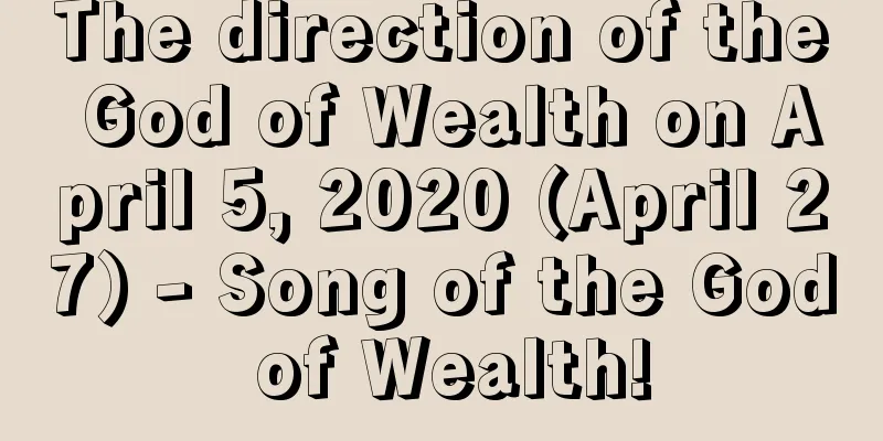 The direction of the God of Wealth on April 5, 2020 (April 27) - Song of the God of Wealth!