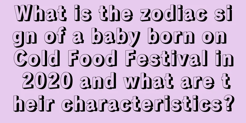 What is the zodiac sign of a baby born on Cold Food Festival in 2020 and what are their characteristics?