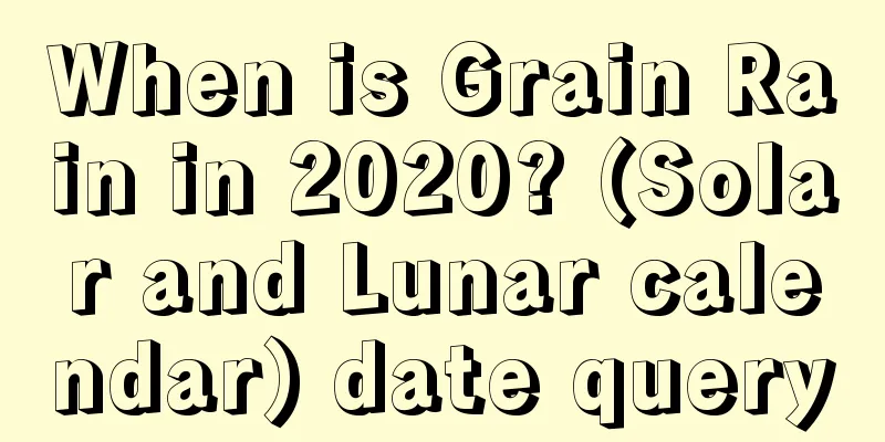 When is Grain Rain in 2020? (Solar and Lunar calendar) date query