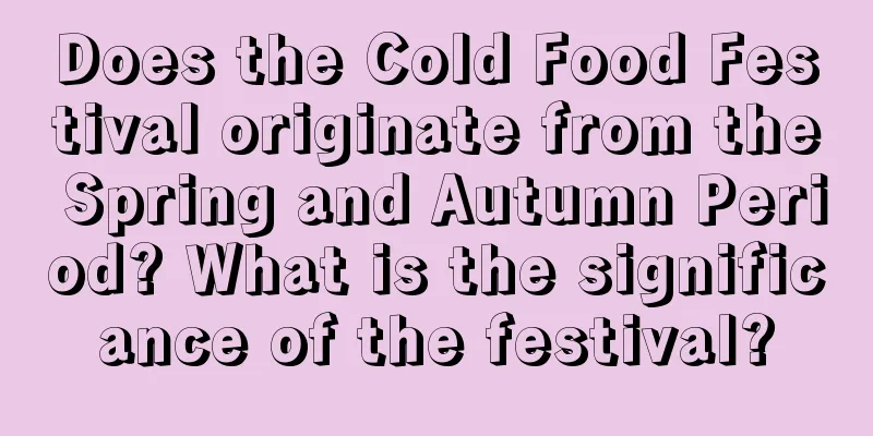 Does the Cold Food Festival originate from the Spring and Autumn Period? What is the significance of the festival?