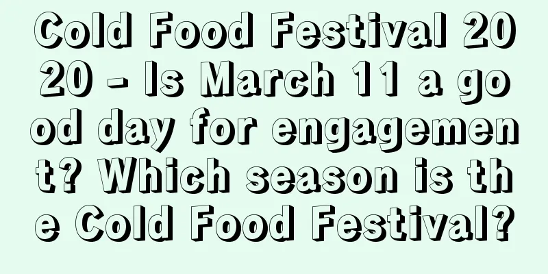 Cold Food Festival 2020 - Is March 11 a good day for engagement? Which season is the Cold Food Festival?