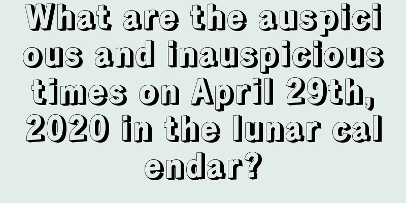 What are the auspicious and inauspicious times on April 29th, 2020 in the lunar calendar?