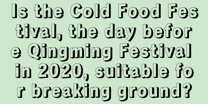 Is the Cold Food Festival, the day before Qingming Festival in 2020, suitable for breaking ground?
