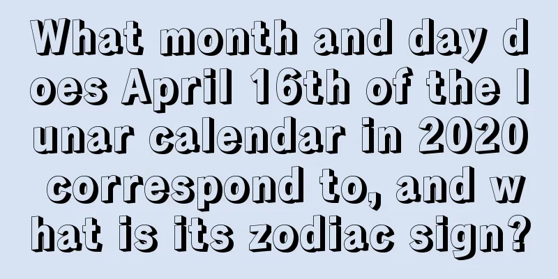 What month and day does April 16th of the lunar calendar in 2020 correspond to, and what is its zodiac sign?