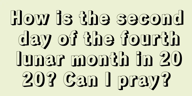 How is the second day of the fourth lunar month in 2020? Can I pray?