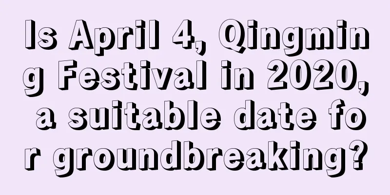 Is April 4, Qingming Festival in 2020, a suitable date for groundbreaking?