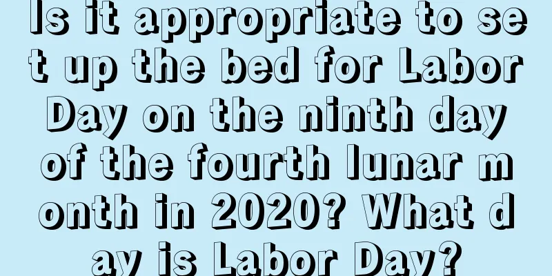 Is it appropriate to set up the bed for Labor Day on the ninth day of the fourth lunar month in 2020? What day is Labor Day?