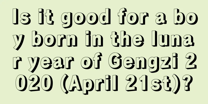 Is it good for a boy born in the lunar year of Gengzi 2020 (April 21st)?