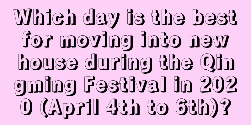 Which day is the best for moving into new house during the Qingming Festival in 2020 (April 4th to 6th)?