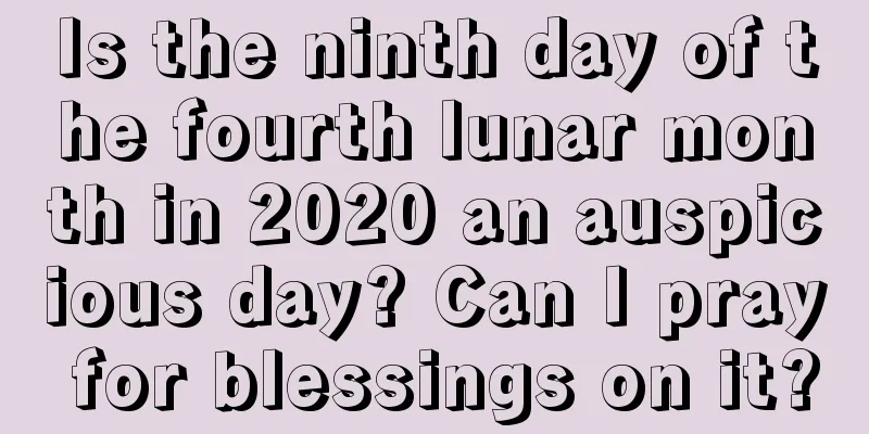 Is the ninth day of the fourth lunar month in 2020 an auspicious day? Can I pray for blessings on it?
