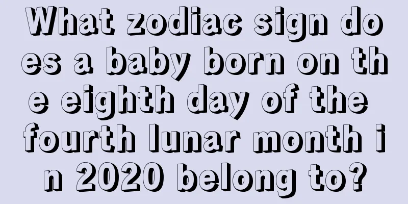 What zodiac sign does a baby born on the eighth day of the fourth lunar month in 2020 belong to?