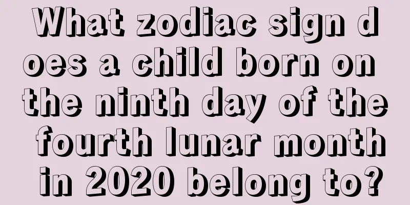 What zodiac sign does a child born on the ninth day of the fourth lunar month in 2020 belong to?