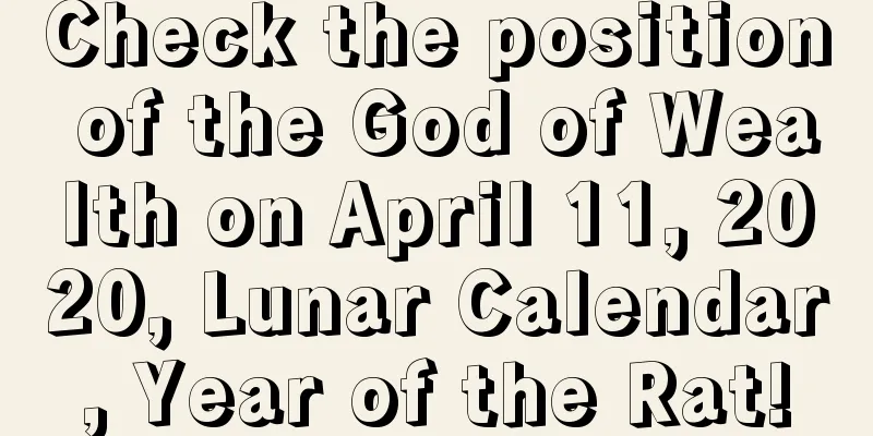 Check the position of the God of Wealth on April 11, 2020, Lunar Calendar, Year of the Rat!