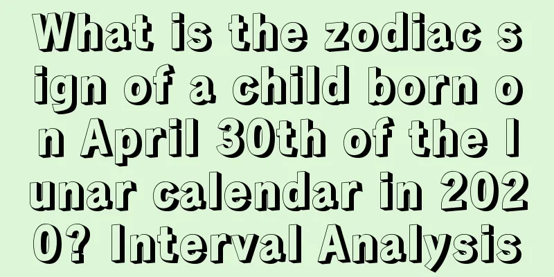 What is the zodiac sign of a child born on April 30th of the lunar calendar in 2020? Interval Analysis
