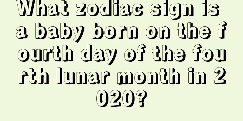 What zodiac sign is a baby born on the fourth day of the fourth lunar month in 2020?