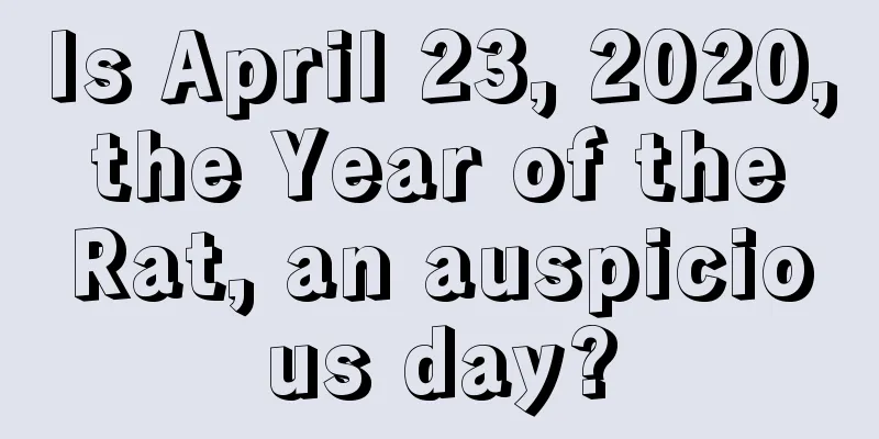 Is April 23, 2020, the Year of the Rat, an auspicious day?