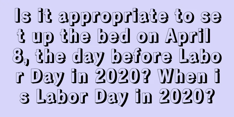 Is it appropriate to set up the bed on April 8, the day before Labor Day in 2020? When is Labor Day in 2020?