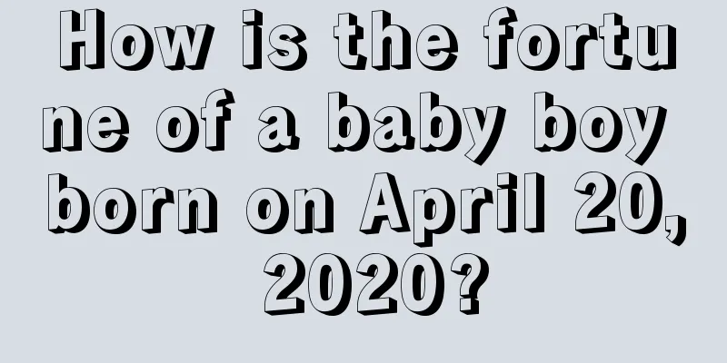 How is the fortune of a baby boy born on April 20, 2020?