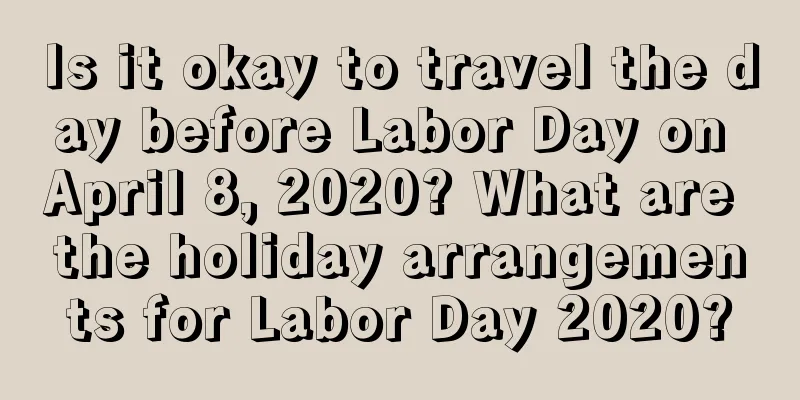 Is it okay to travel the day before Labor Day on April 8, 2020? What are the holiday arrangements for Labor Day 2020?
