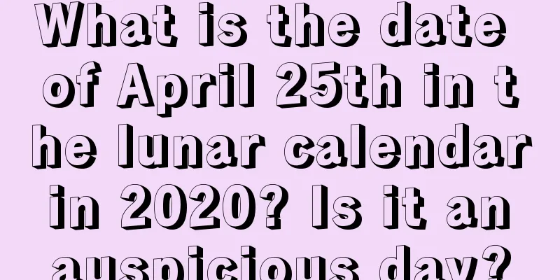 What is the date of April 25th in the lunar calendar in 2020? Is it an auspicious day?