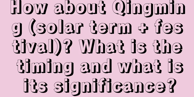 How about Qingming (solar term + festival)? What is the timing and what is its significance?