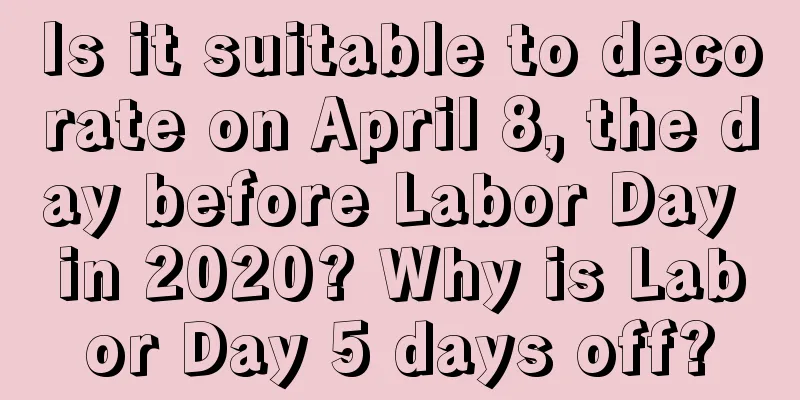 Is it suitable to decorate on April 8, the day before Labor Day in 2020? Why is Labor Day 5 days off?