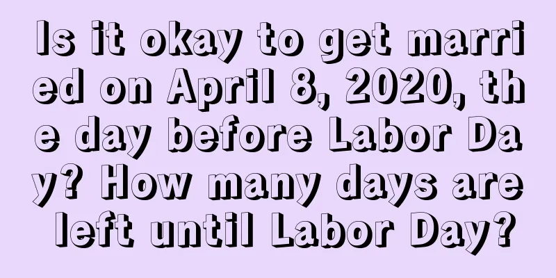 Is it okay to get married on April 8, 2020, the day before Labor Day? How many days are left until Labor Day?