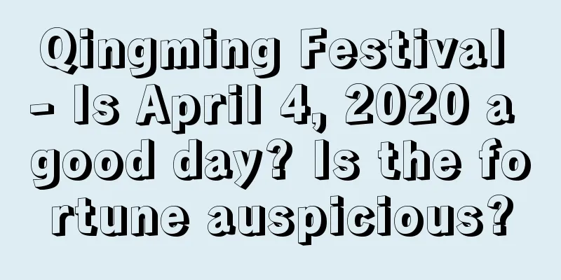 Qingming Festival - Is April 4, 2020 a good day? Is the fortune auspicious?